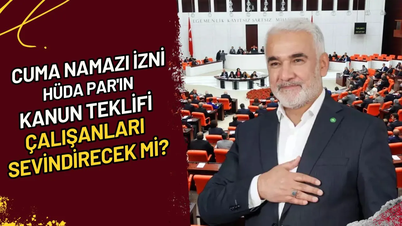 Cuma Namazı İzni HÜDA PAR'ın Kanun Teklifi Çalışanları Sevindirecek mi?