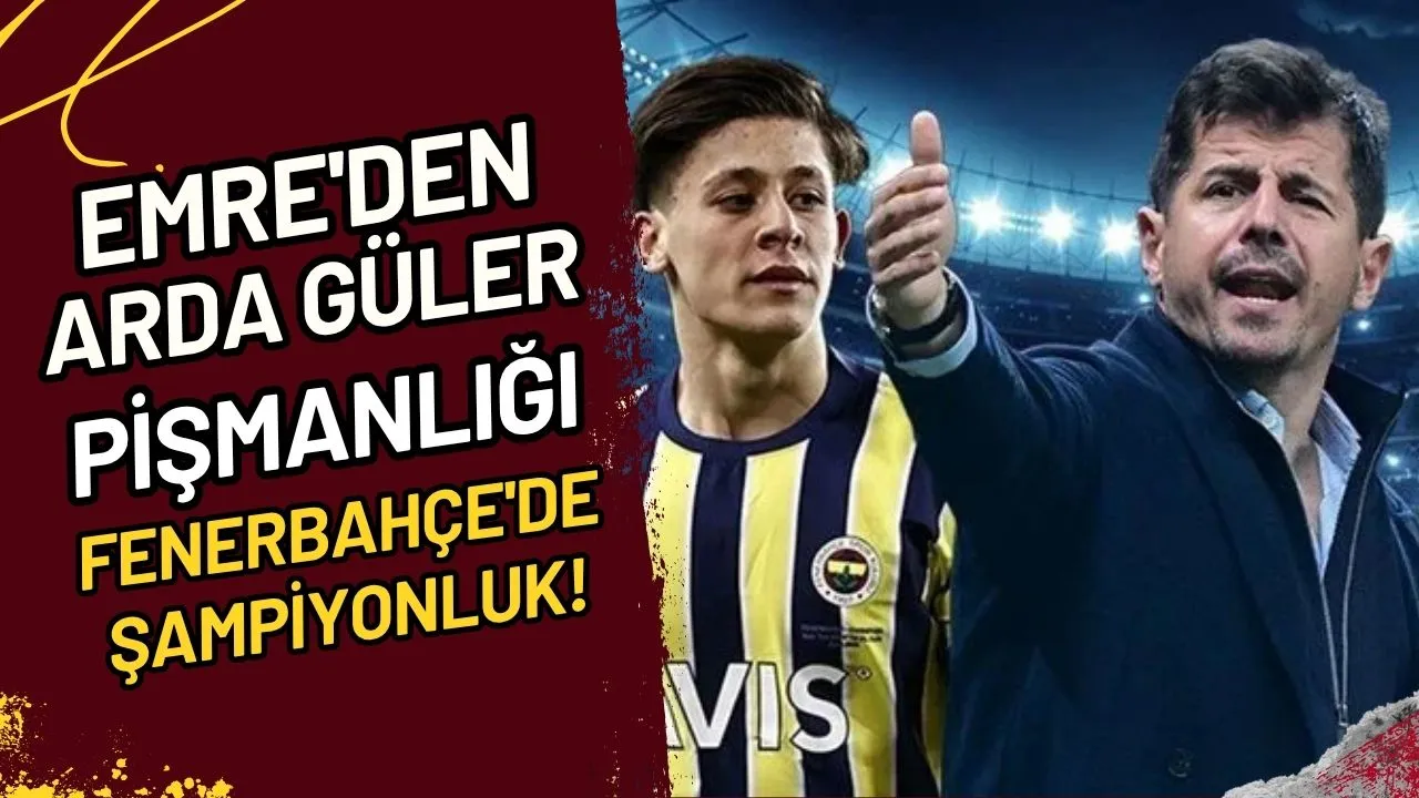 Emre'den Arda Güler Pişmanlığı Fenerbahçe'de Şampiyonluk!