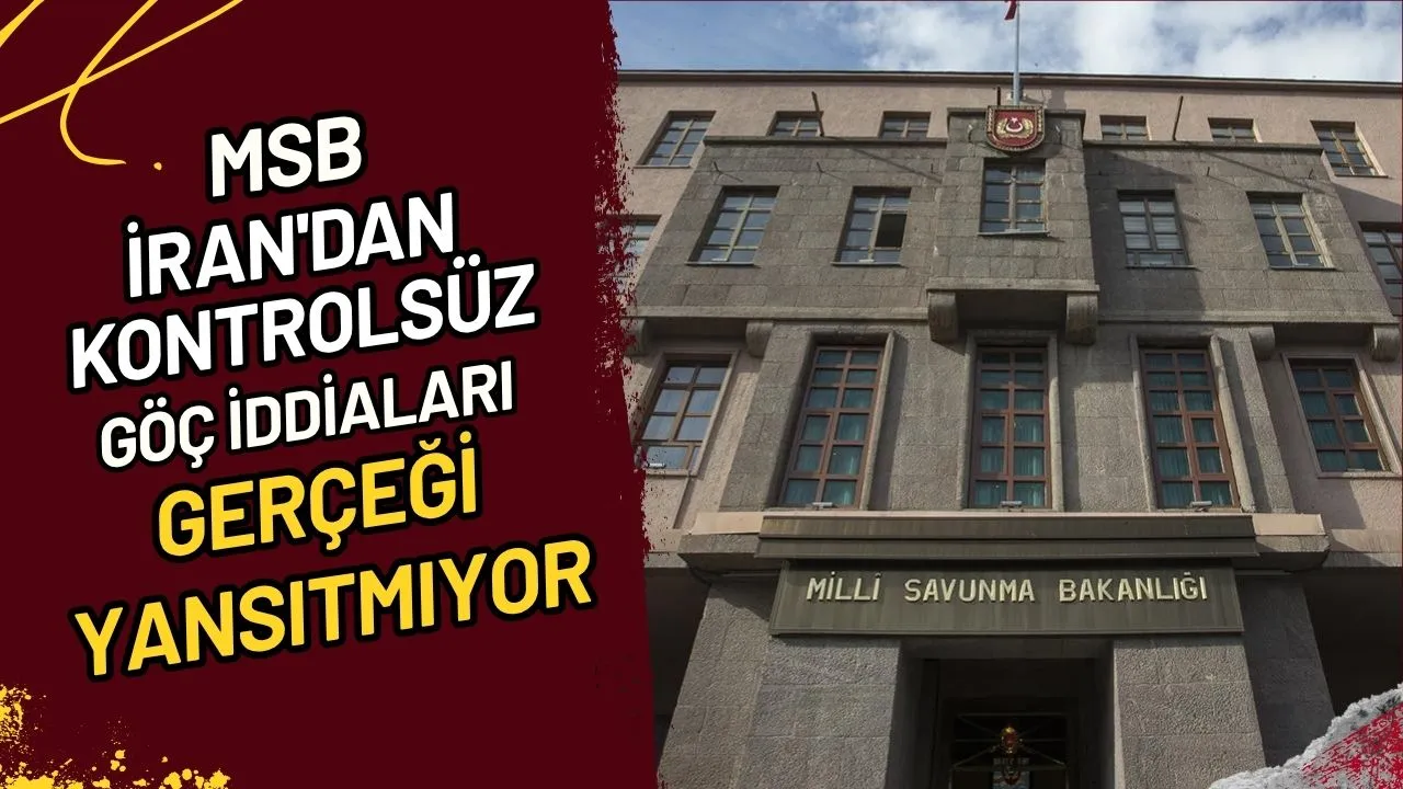 MSB İran'dan Kontrolsüz Göç İddiaları Gerçeği Yansıtmıyor