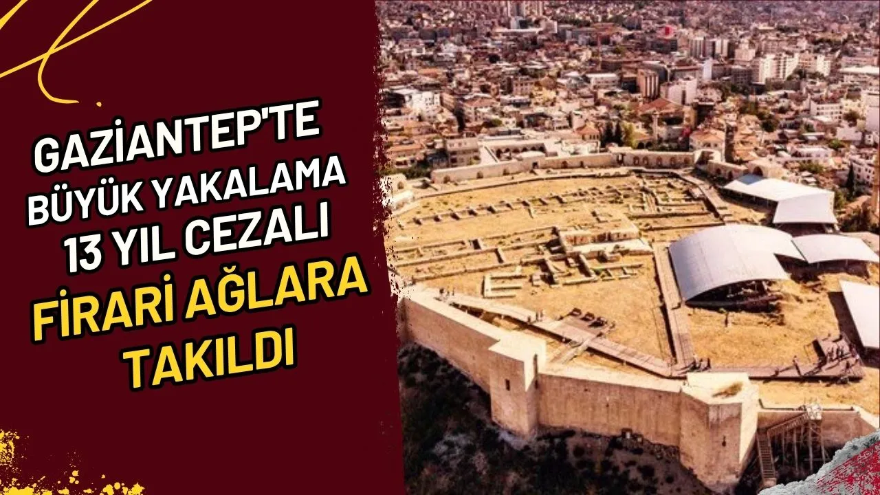 Gaziantep'te Büyük Yakalama 13 Yıl Cezalı Firari Ağlara Takıldı