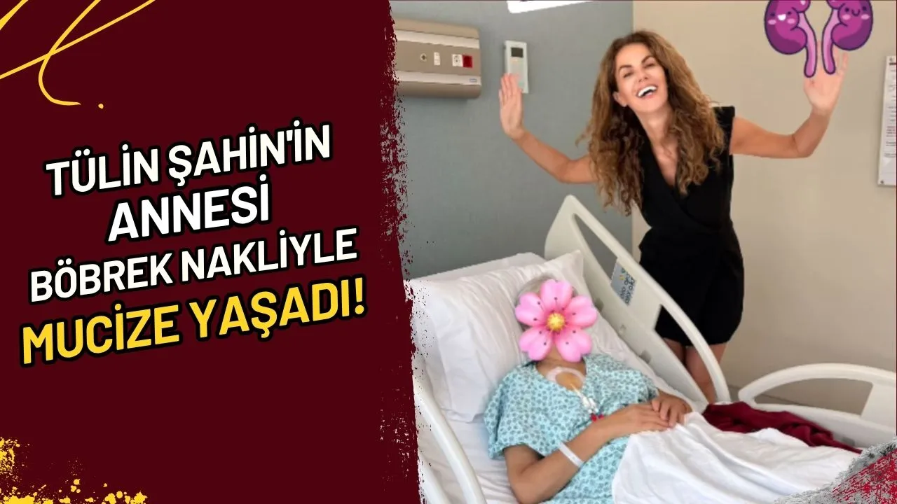Tülin Şahin'in Annesi Böbrek Nakliyle Mucize Yaşadı!