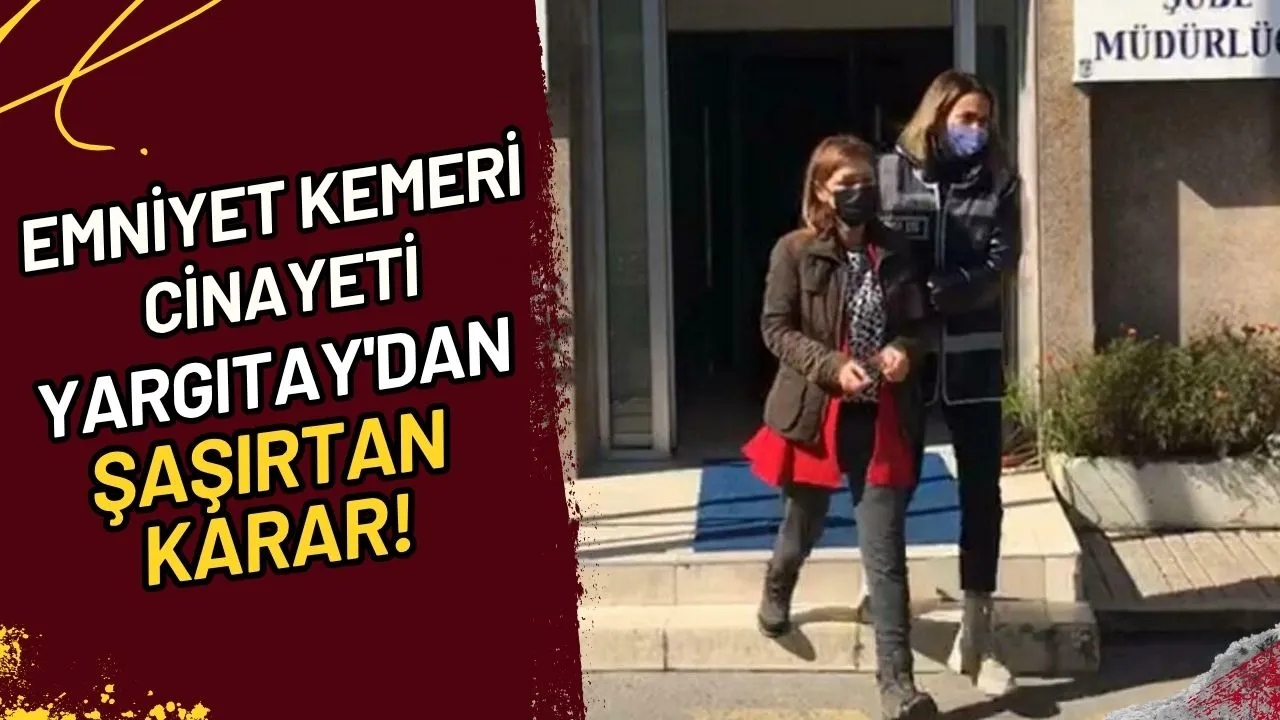 Emniyet Kemeri Cinayeti Yargıtay'dan Şaşırtan Karar!