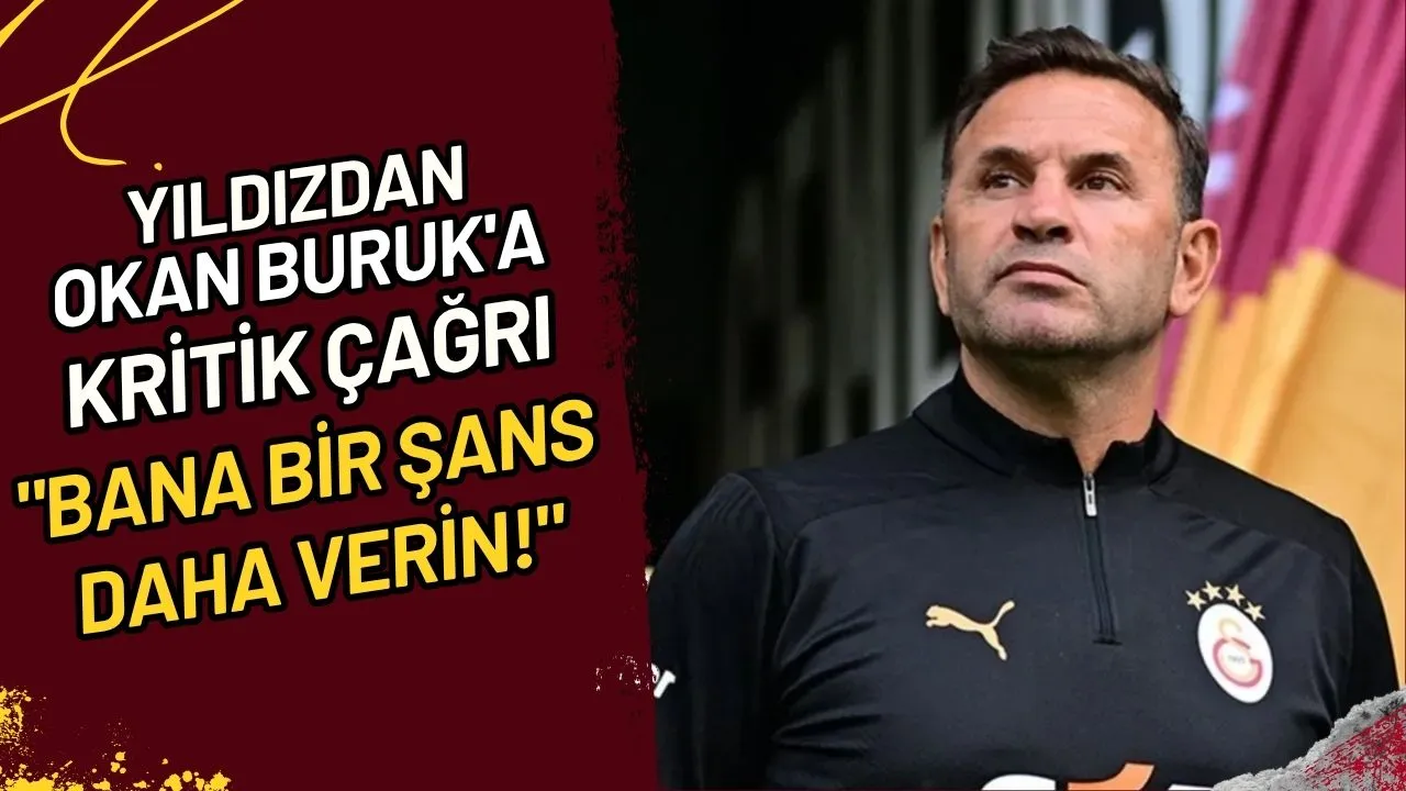 Yıldızdan Okan Buruk'a Kritik Çağrı "Bana Bir Şans Daha Verin!"