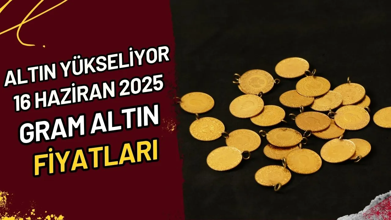 Altın Yükseliyor Mu? 16 Haziran 2025 Gram Altın Fiyatları