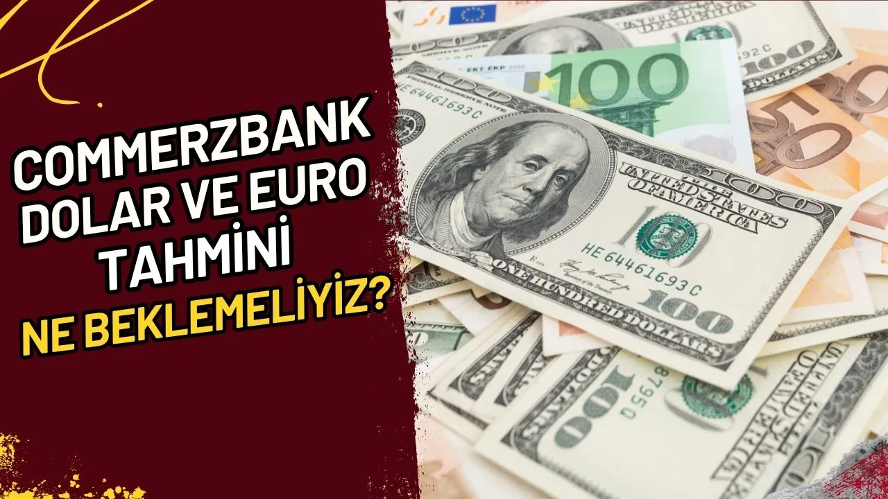 Commerzbank Dolar ve Euro Tahmini Ne Beklemeliyiz?