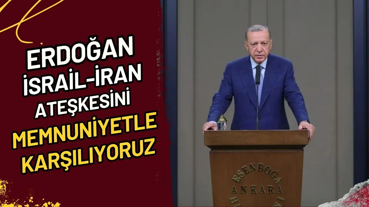 Erdoğan İsrail-İran Ateşkesini Memnuniyetle Karşılıyoruz