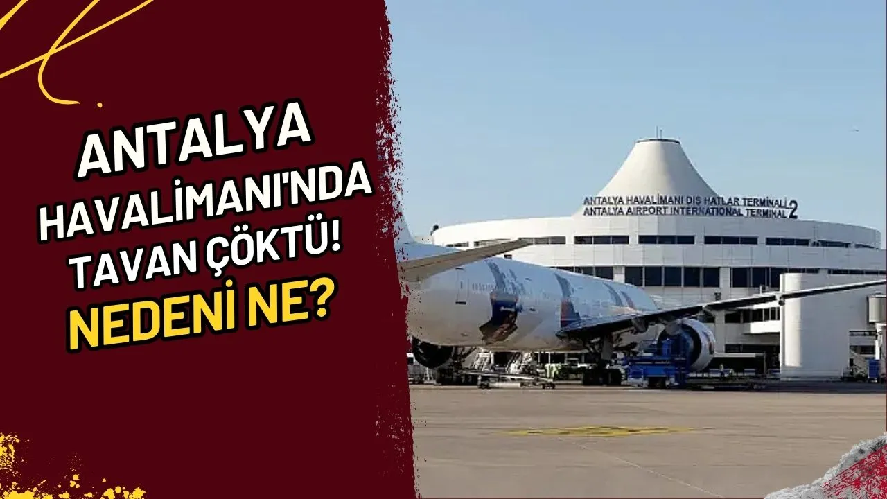 Antalya Havalimanı'nda Tavan Çöktü! Nedeni Ne?