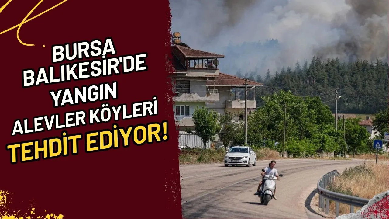 Bursa Balıkesir'de Yangın Alevler Köyleri Tehdit Ediyor!