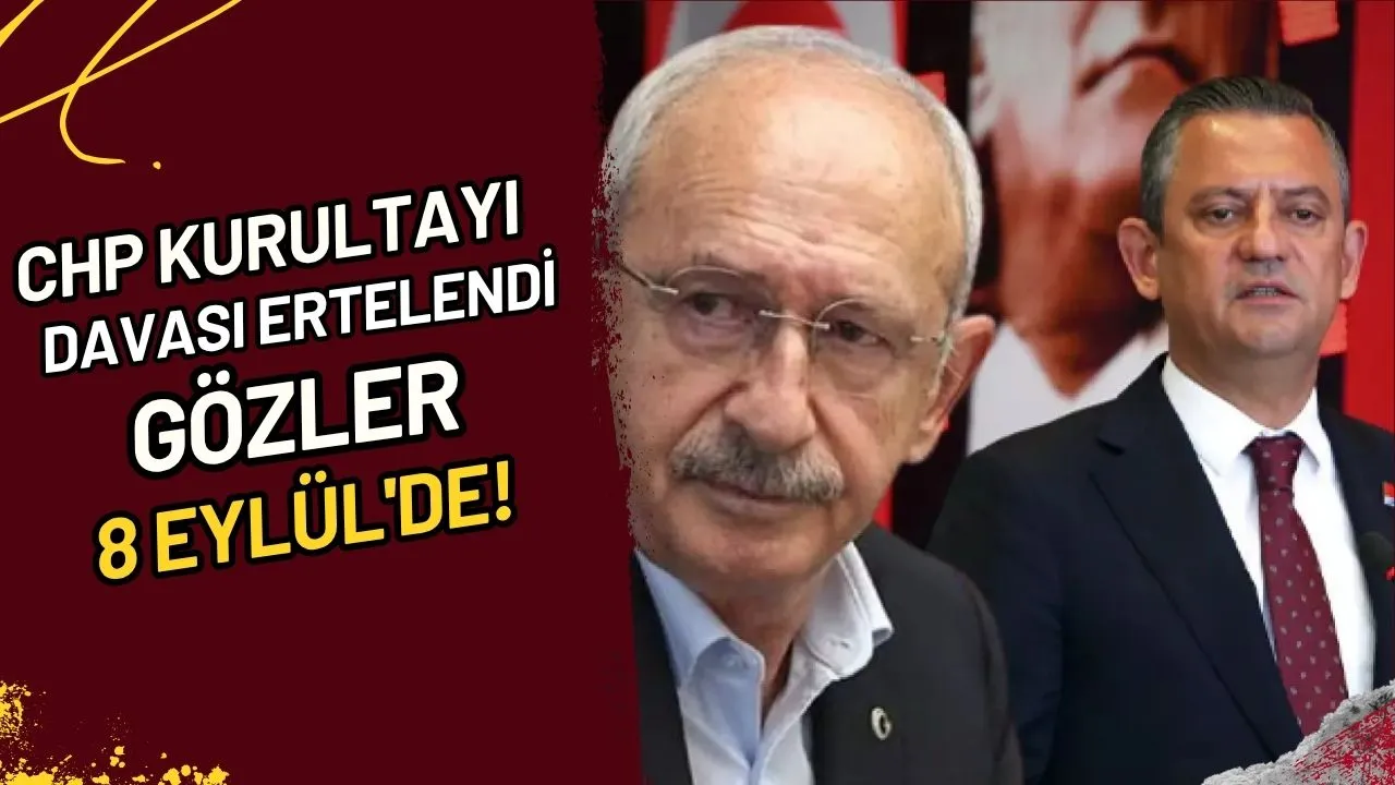 CHP Kurultayı Davası Ertelendi Gözler 8 Eylül'de!
