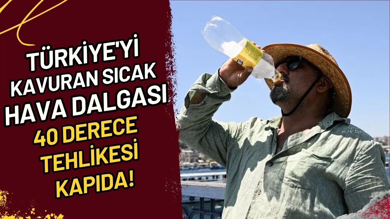 Türkiye'yi Kavuran Sıcak Hava Dalgası 40 Derece Tehlikesi Kapıda!
