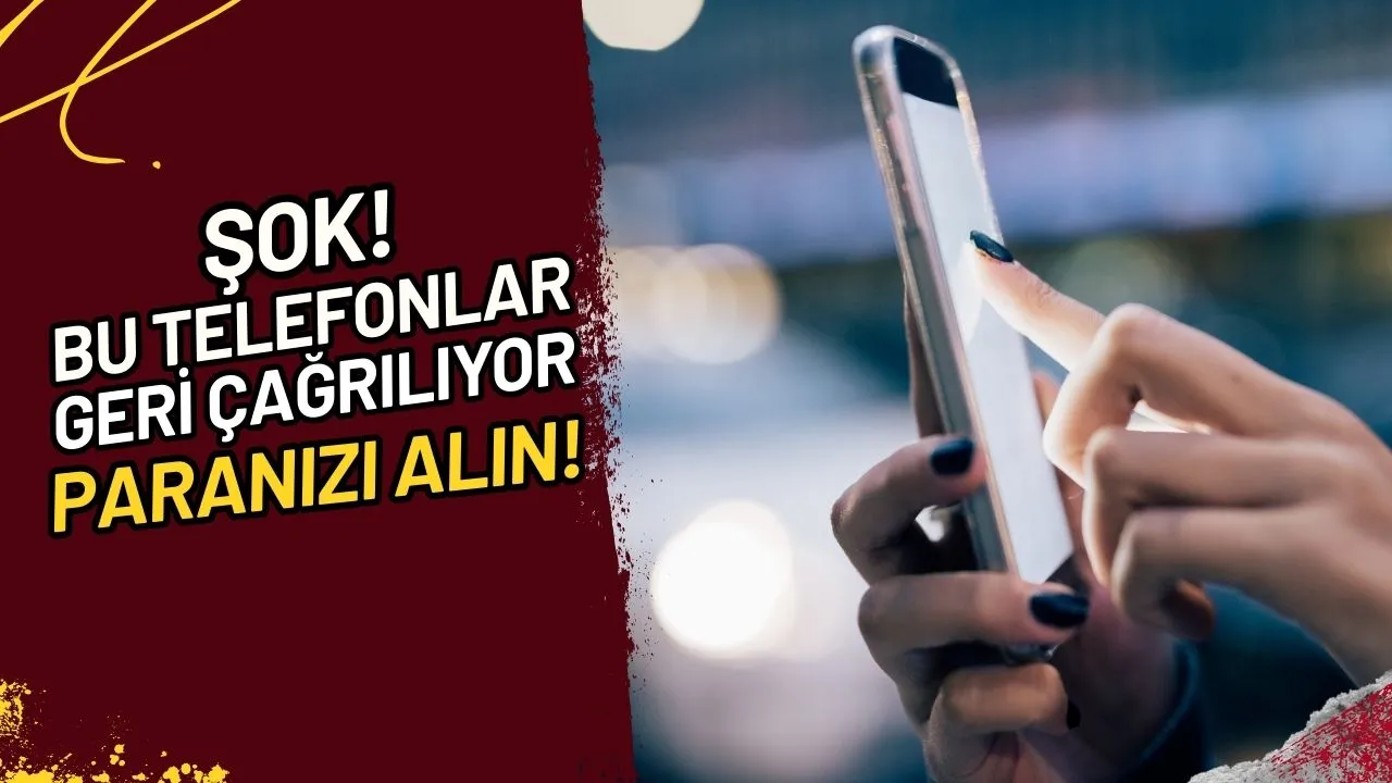 Şok! Bu Telefonlar Geri Çağrılıyor Paranızı Alın!