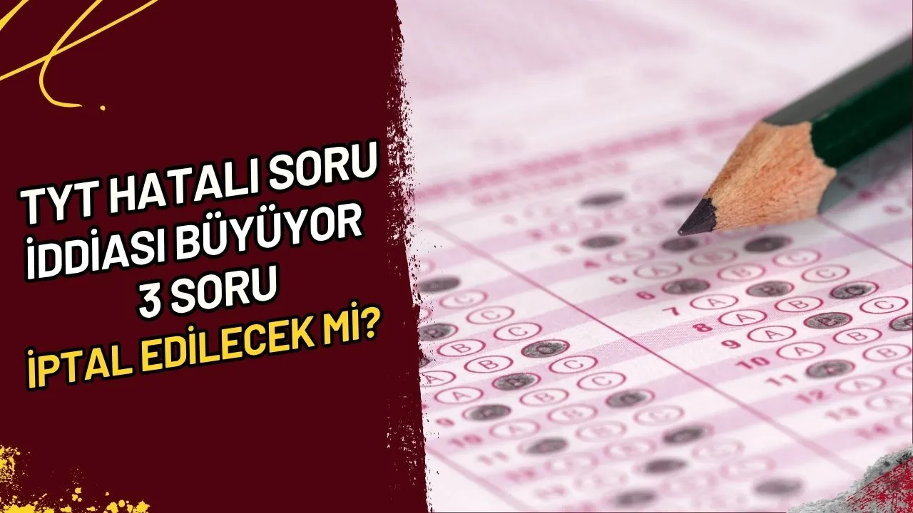 TYT Hatalı Soru İddiası Büyüyor 3 Soru İptal Edilecek Mi?