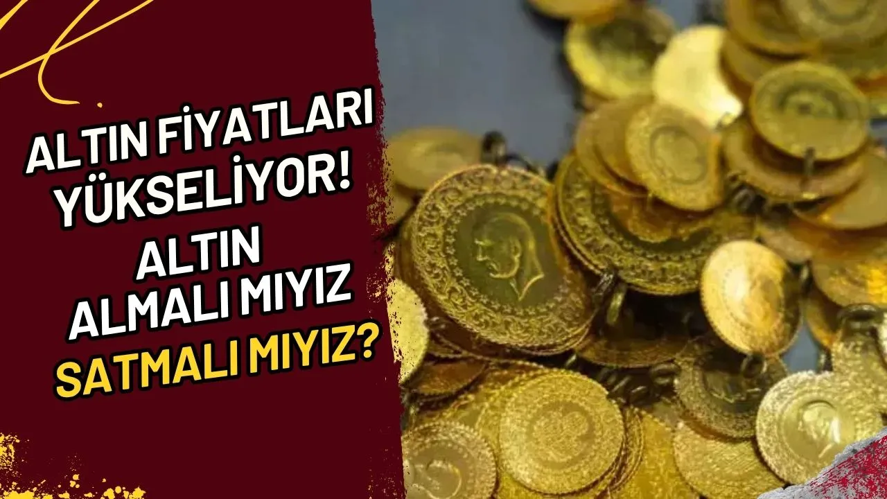 Altın Fiyatları Yükseliyor! Altın Almalı Mıyız, Satmalı Mıyız?