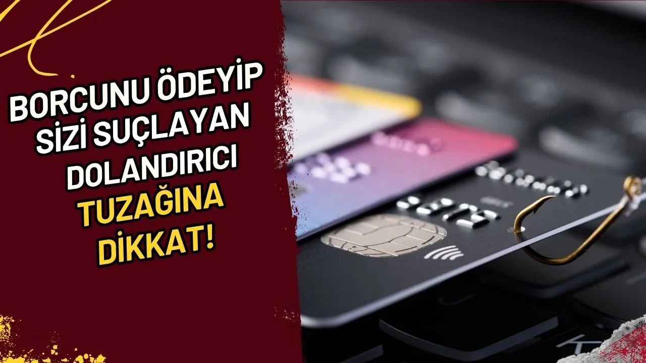 Borcunu Ödeyip Sizi Suçlayan Dolandırıcı Tuzağına Dikkat!