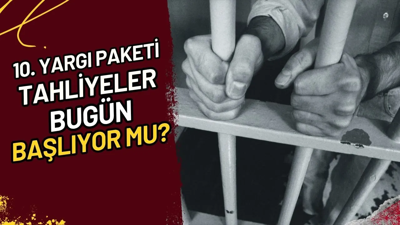 10. Yargı Paketi Tahliyeler Bugün Başlıyor mu?