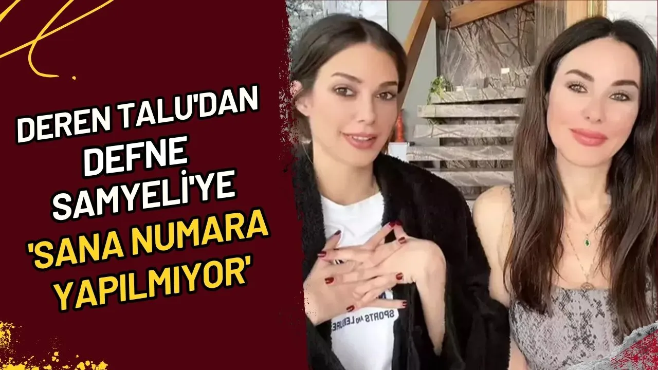 Deren Talu'dan Defne Samyeli'ye 'Sana numara yapılmıyor'