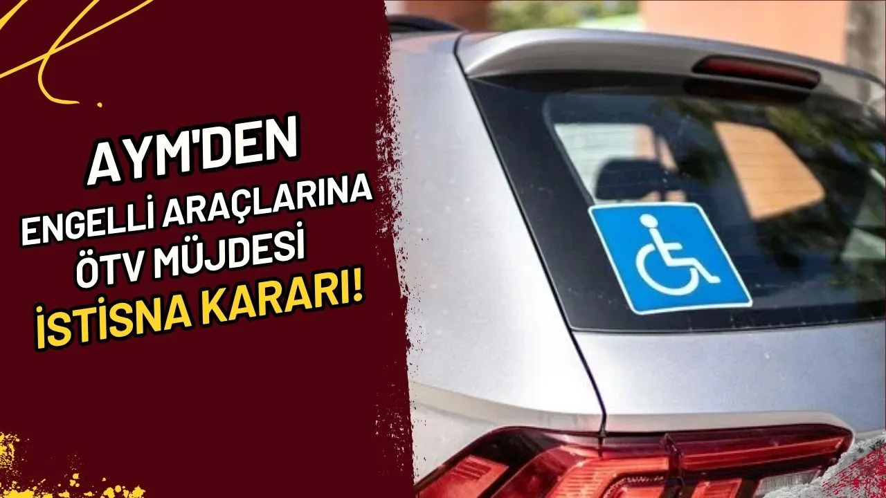 AYM'den Engelli Araçlarına ÖTV Müjdesi İstisna Kararı!