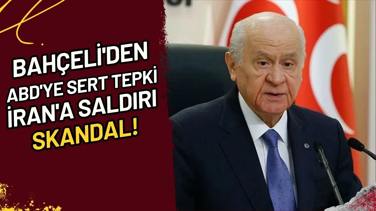 Bahçeli'den ABD'ye Sert Tepki İran'a Saldırı Skandal!