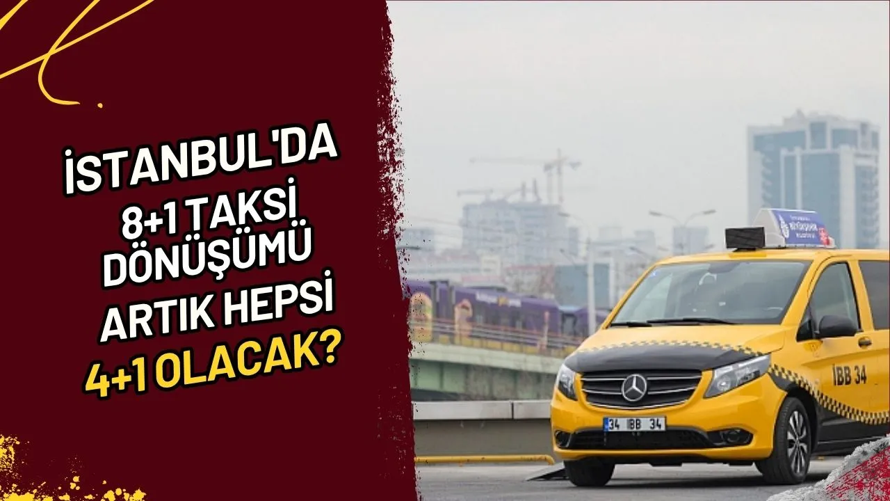 İstanbul'da 8+1 Taksi Dönüşümü Artık Hepsi 4+1 Olacak?