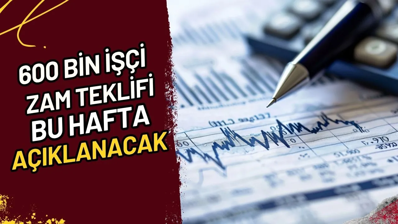 600 Bin İşçi Zam Teklifi Bu Hafta Açıklanacak Mı?