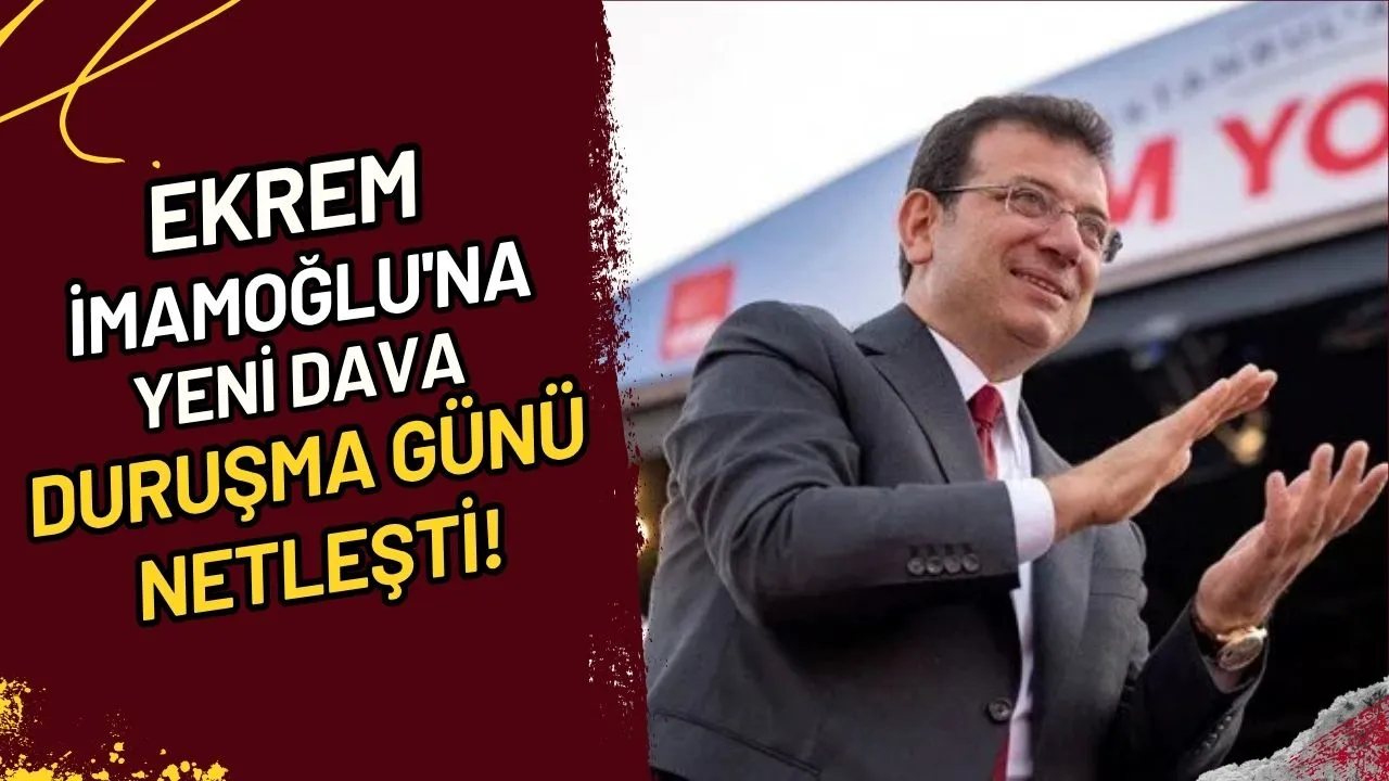 Ekrem İmamoğlu'na Yeni Dava Duruşma Günü Netleşti!