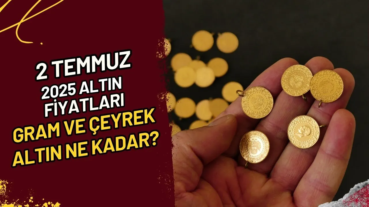 2 Temmuz 2025 Altın Fiyatları Gram ve Çeyrek Altın Ne Kadar?
