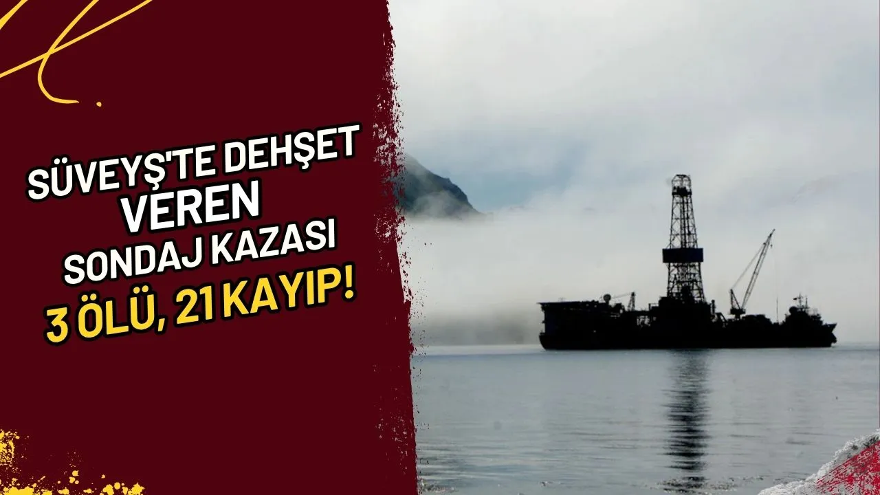 Süveyş'te Dehşet Veren Sondaj Kazası 3 Ölü, 21 Kayıp!