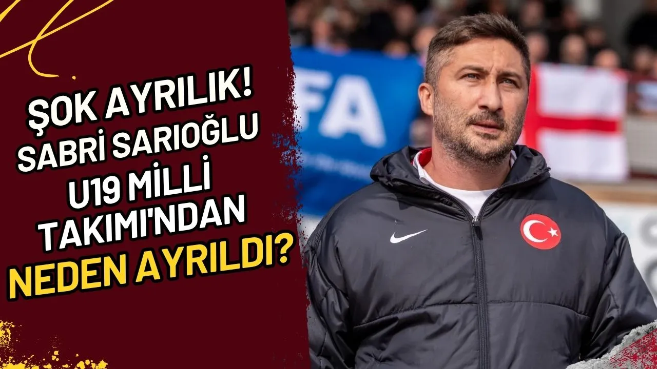 Şok Ayrılık! Sabri Sarıoğlu U19 Milli Takımı'ndan Neden Ayrıldı?