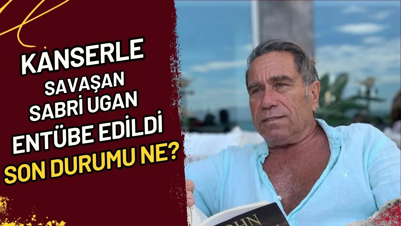 Kanserle Savaşan Sabri Ugan Entübe Edildi Son Durumu Ne?