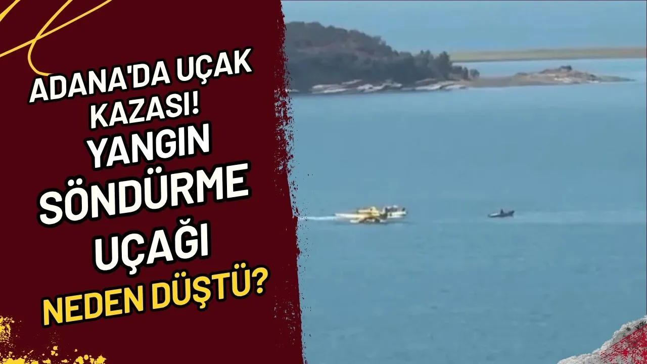 Adana'da Uçak Kazası! Yangın Söndürme Uçağı Neden Düştü?