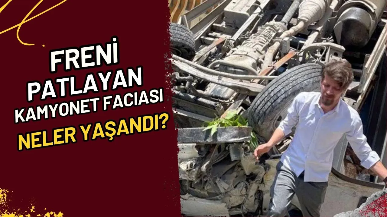 Freni Patlayan Kamyonet Faciası Neler Yaşandı?