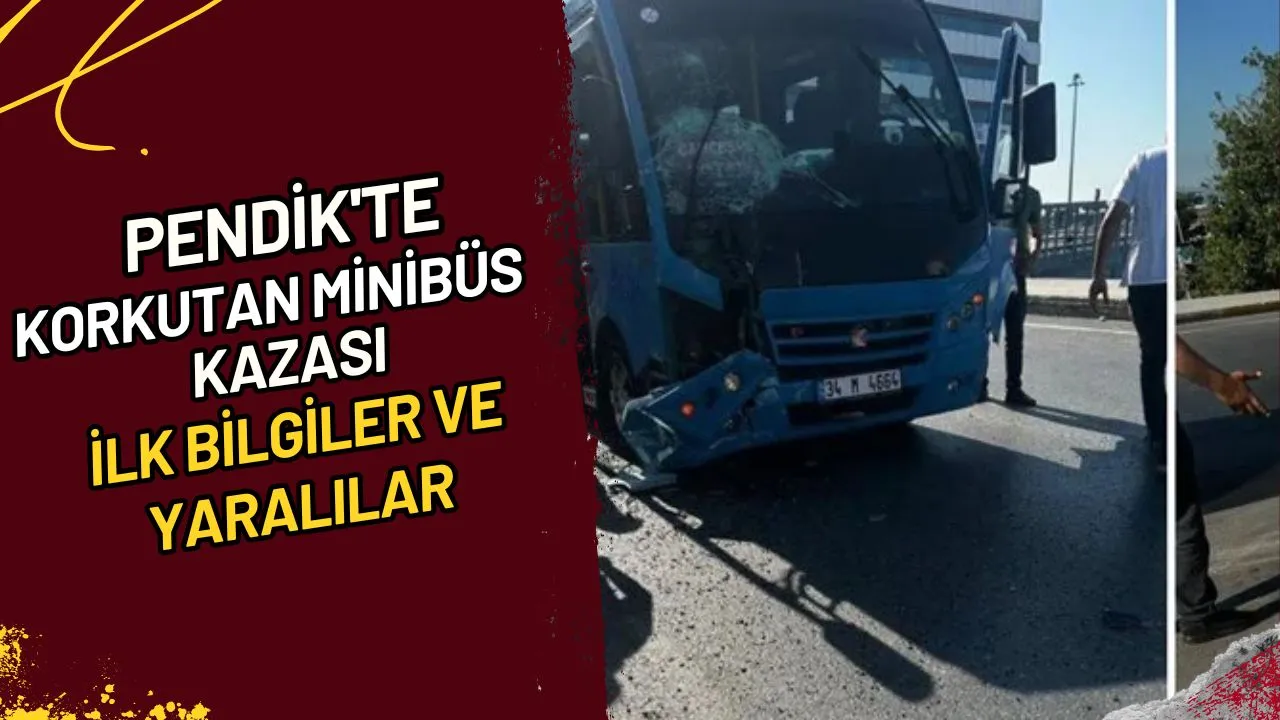 Pendik'te Korkutan Minibüs Kazası İlk Bilgiler ve Yaralılar