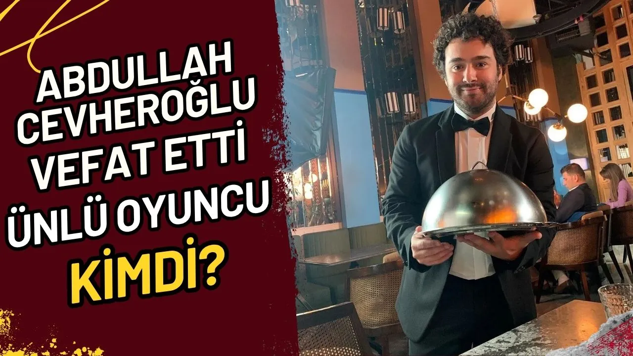 Abdullah Cevheroğlu Vefat Etti Ünlü Oyuncu Kimdi?
