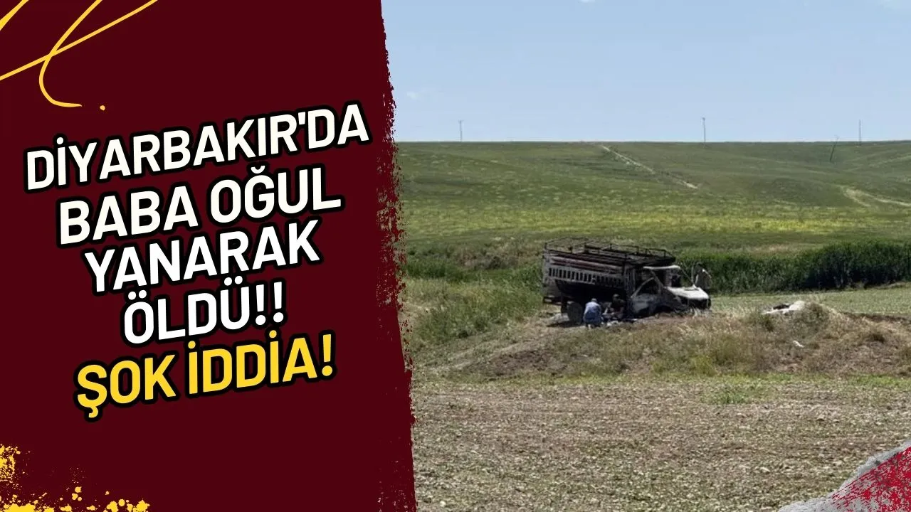 Diyarbakır'da Baba Oğul Yanarak Öldü!! Şok İddia!