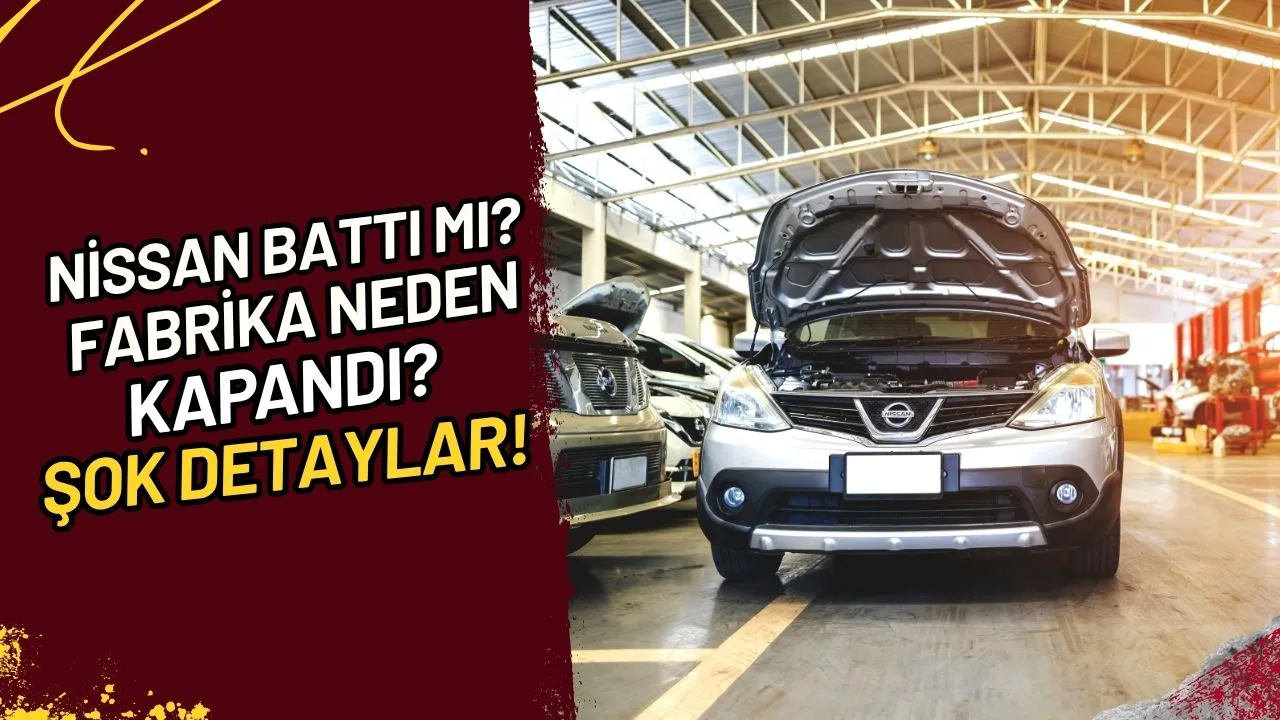 Nissan Battı Mı? Fabrika Neden Kapandı? Şok Detaylar!