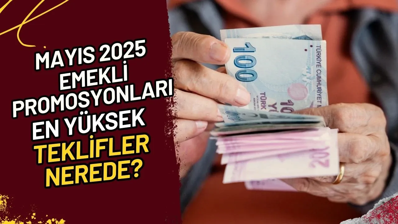 Mayıs 2025 Emekli Promosyonları En Yüksek Teklifler Nerede?