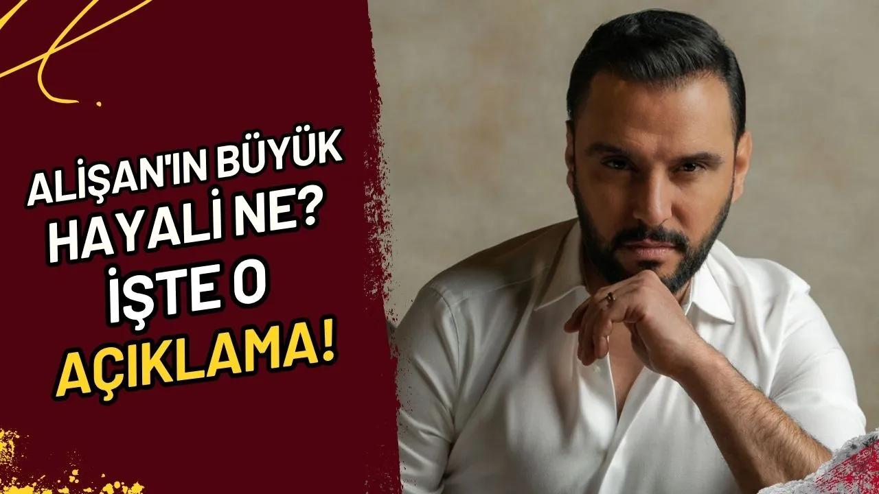 Alişan'ın Büyük Hayali Ne? İşte O Açıklama!