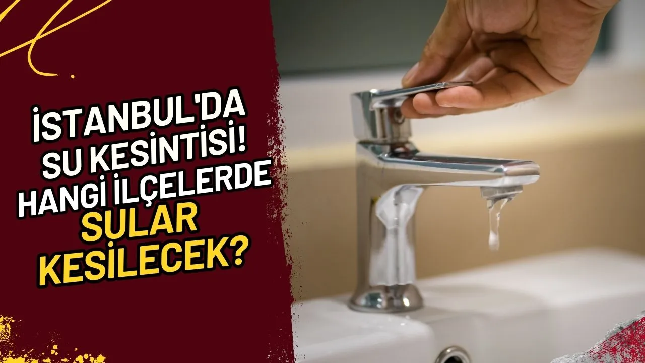 İstanbul'da Su Kesintisi! Hangi İlçelerde Sular Kesilecek?