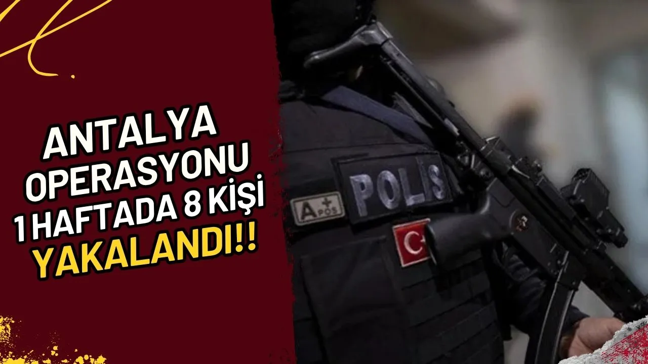 Antalya Operasyonu 1 Haftada 8 Kişi Yakalandı mı?