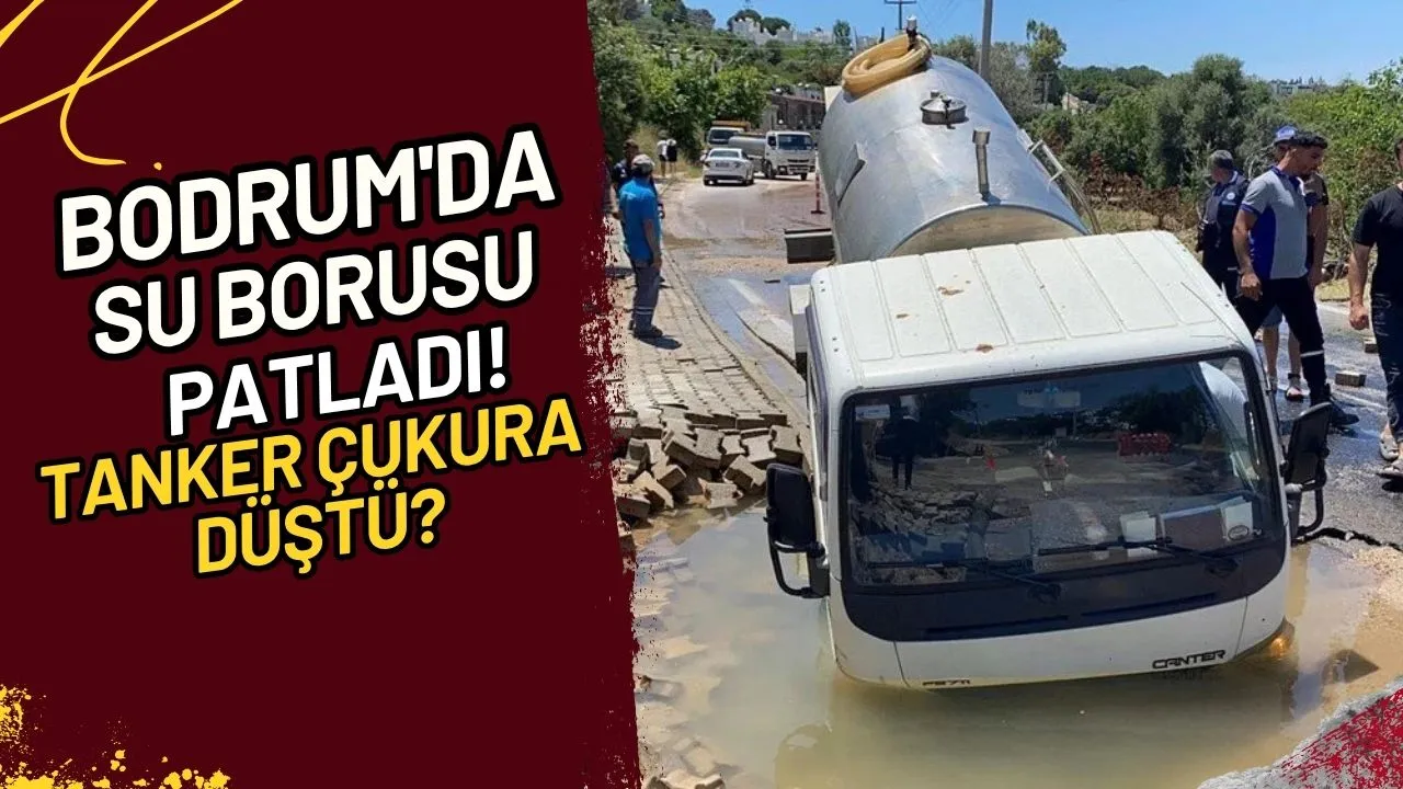 Bodrum'da Su Borusu Patladı! Tanker Çukura Düştü?