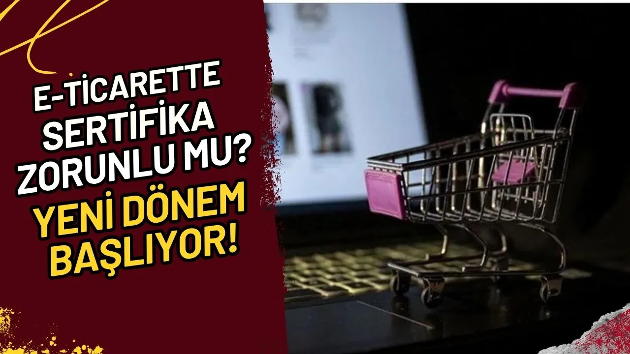 E-ticarette Sertifika Zorunlu Mu? Yeni Dönem Başlıyor!