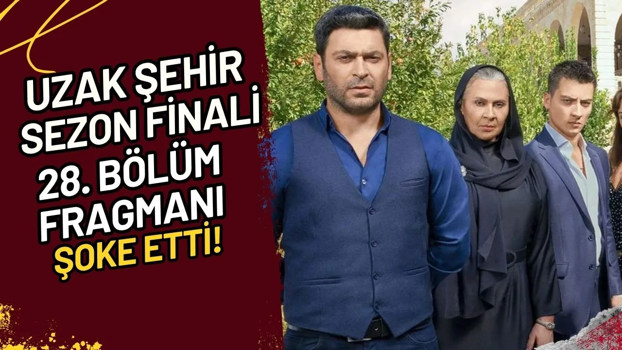 Uzak Şehir Sezon Finali 28. Bölüm Fragmanı Şoke Etti!