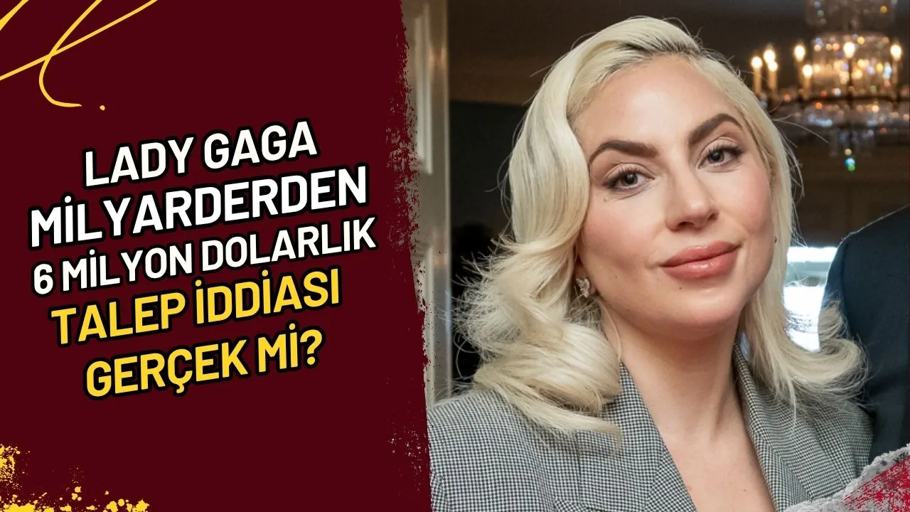 Lady Gaga Milyarderden 6 Milyon Dolarlık Talep İddiası Gerçek Mi?