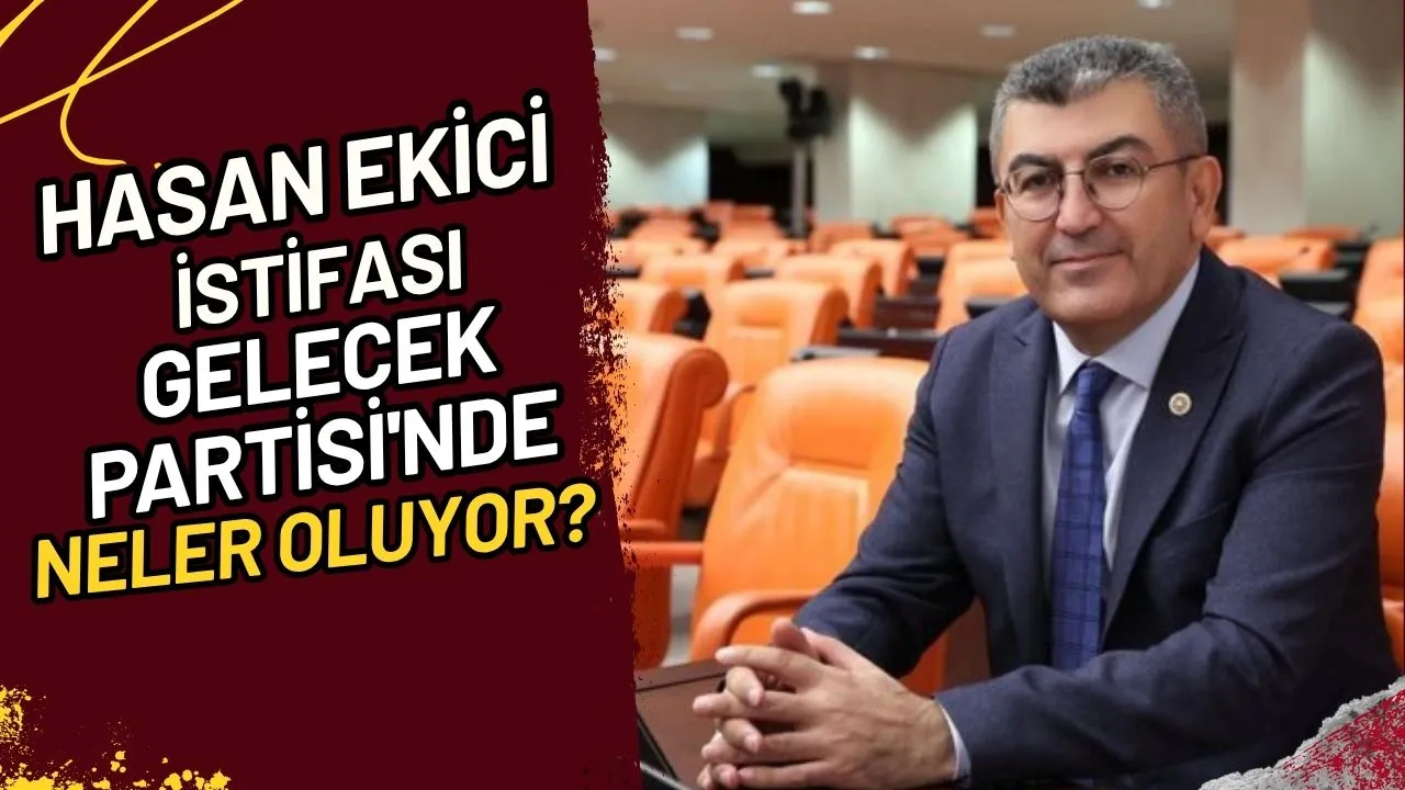 Hasan Ekici İstifası Gelecek Partisi'nde Neler Oluyor?