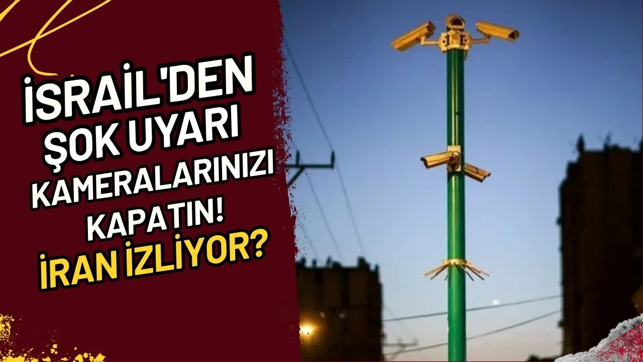 İsrail'den Şok Uyarı Kameralarınızı Kapatın! İran İzliyor?