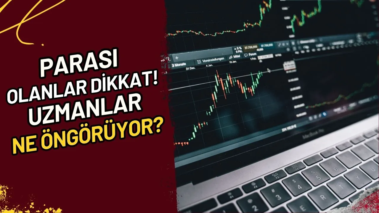 Parası Olanlar Dikkat! Uzmanlar Ne Öngörüyor?
