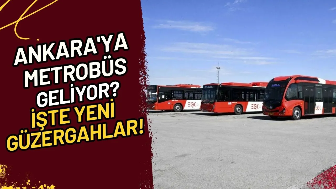 Ankara'ya Metrobüs Mü Geliyor? İşte Yeni Güzergahlar!