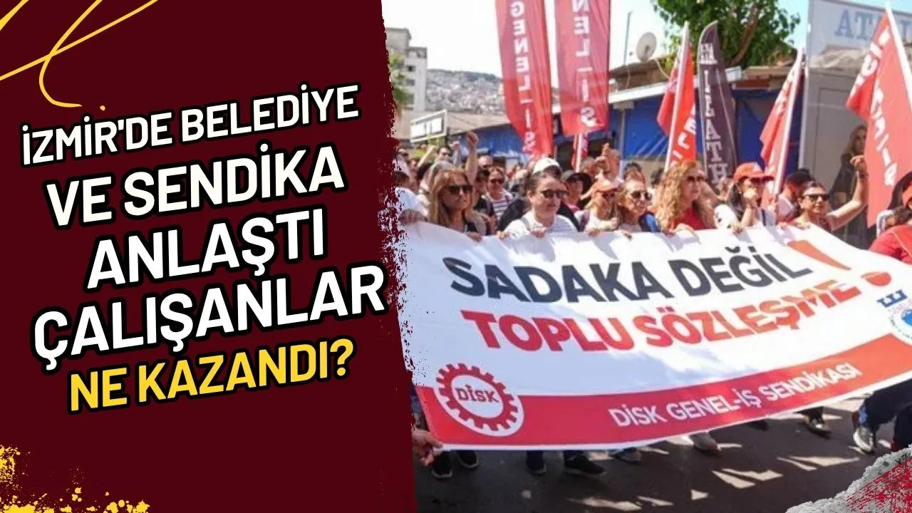 İzmir'de Belediye ve Sendika Anlaştı Çalışanlar Ne Kazandı?