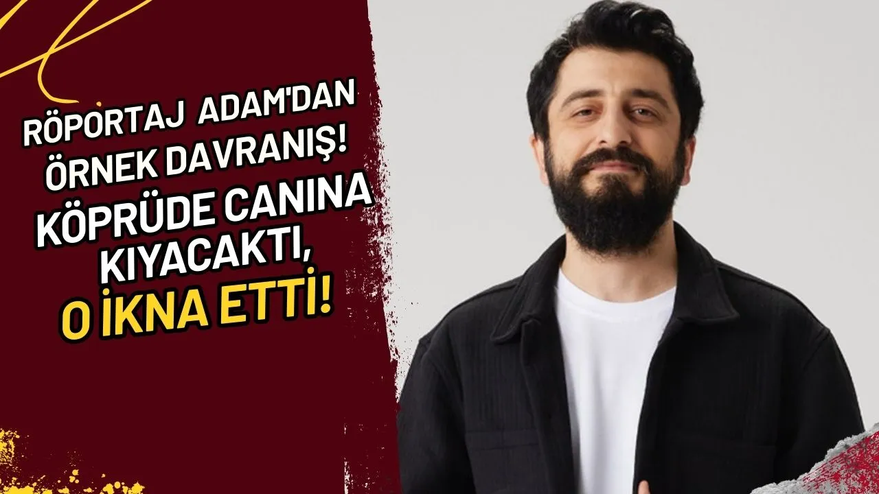 Röportaj Adam'dan Örnek Davranış! Köprüde Canına Kıyacaktı, O İkna Etti!