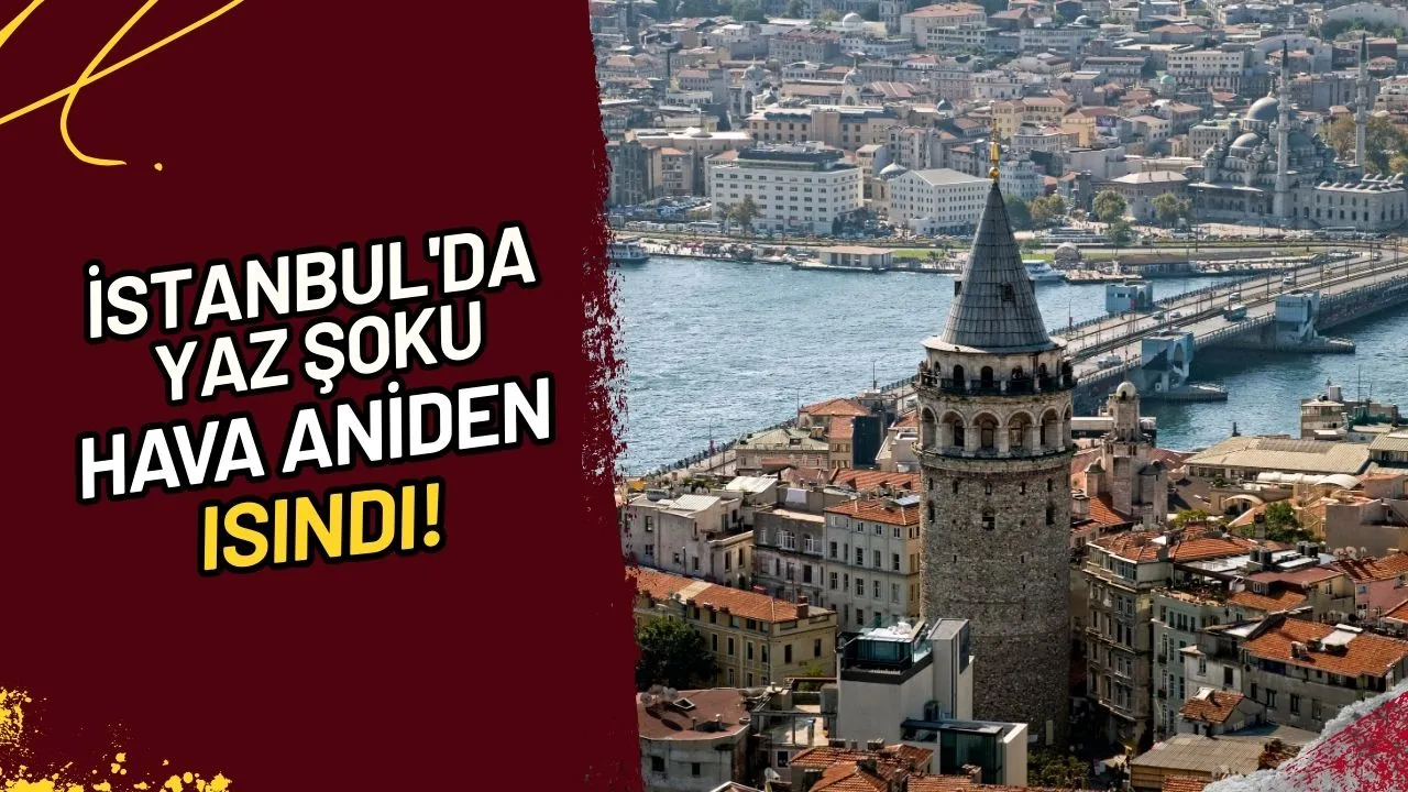 İstanbul'da Yaz Şoku Hava Aniden Isınacak mı?